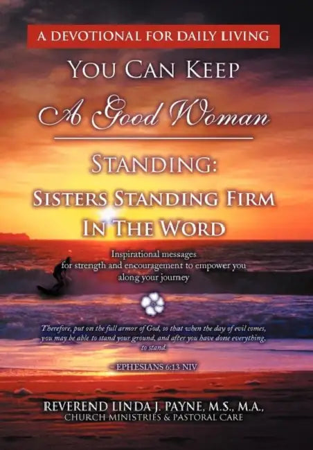 You Can Keep A Good Woman Standing: Sisters Standing Firm In The Word: Sisters Standing Firm In The Word by Linda J. Payne