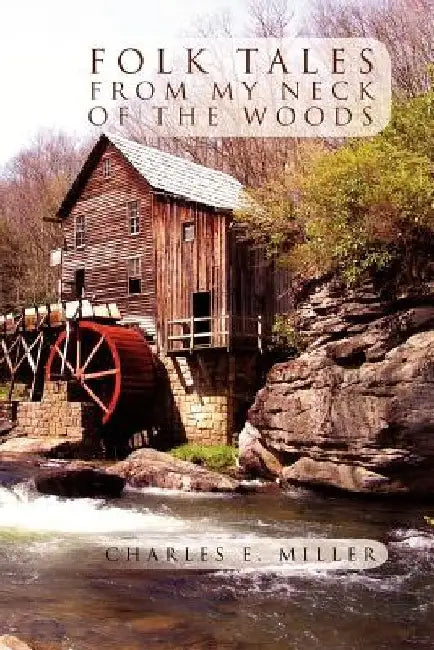 Folk Tales from My Neck of the Woods by Charles E., IV Miller