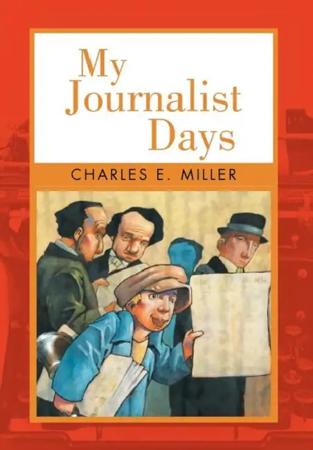 My Journalist Days by IV Miller Charles E.