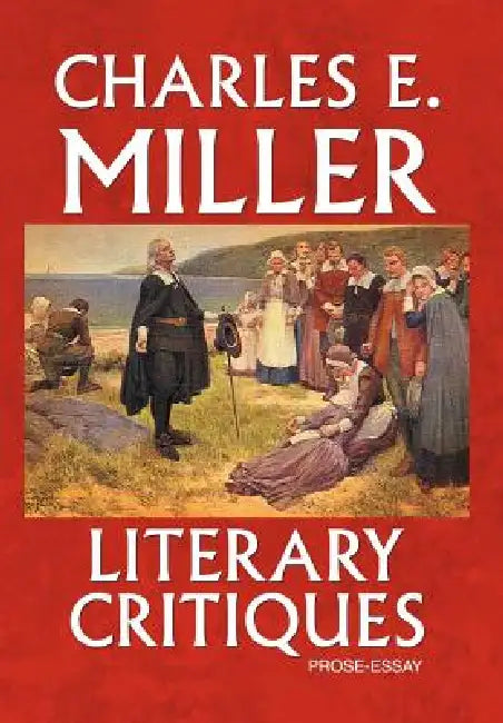 Literary Critiques: Prose-Essay by IV Miller Charles E.