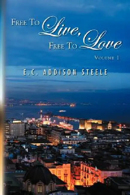Free to Live, Free to Love: Volume 1 by E. C. Addison Steele