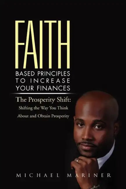 Faith-Based Principles to Increase Your Finances: The Prosperity Shift: Shifting the Way You Think about and Obtain Prosperity by Michael Mariner