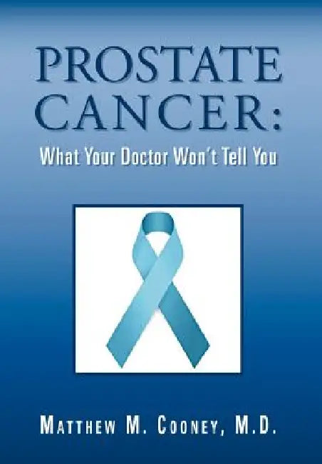 Prostate Cancer: What Your Doctor Won't Tell You by Matthew M. Cooney M. D.