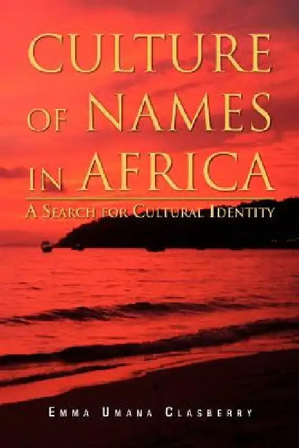 Culture of Names in Africa: A Search for Cultural Identity by Emma Umana Clasberry