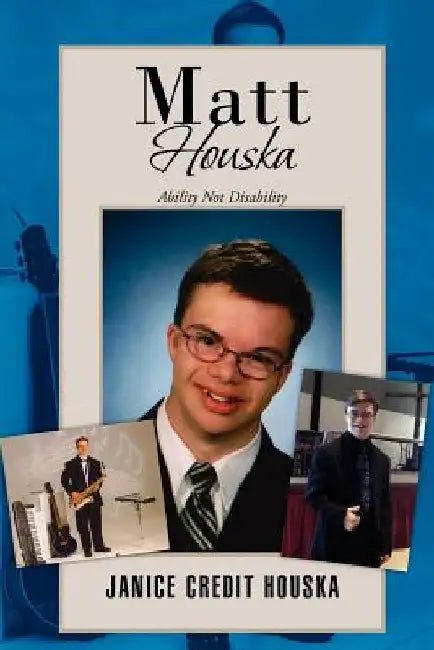 Matt Houska: Ability Not Disability by Janice Credit Houska