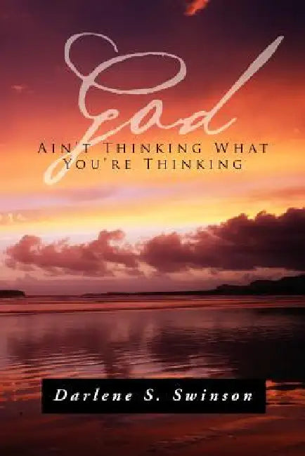 God Ain't Thinking What You're Thinking by Darlene S. Swinson