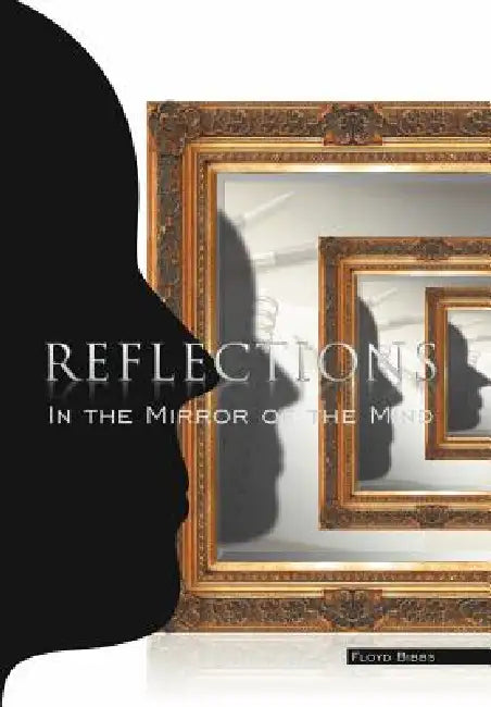 Reflections: In The Mirror Of The Mind by Floyd Bibbs