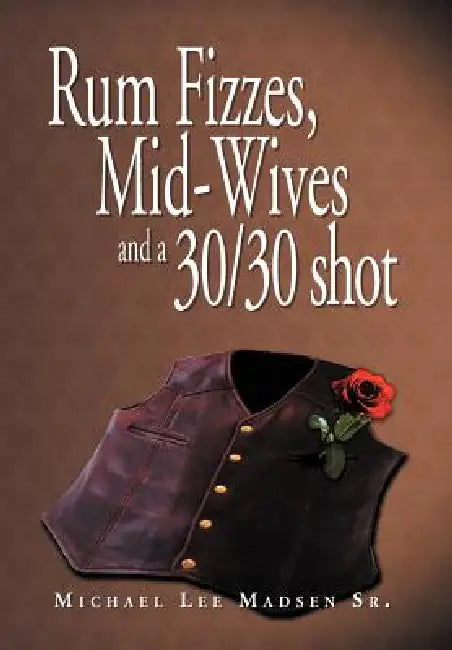 Rum Fizzes, Mid-Wives and a 30/30 Shot by Sr. Madsen Michael Lee