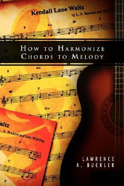 How to Harmonize Chords to Melody by Lawrence A. Buckler
