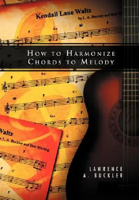 How to Harmonize Chords to Melody by Lawrence A. Buckler