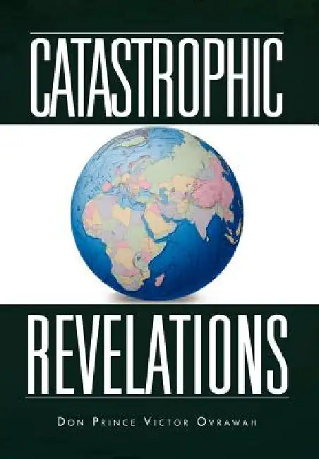 Catastrophic Revelations by Don Prince Victor Ovrawah