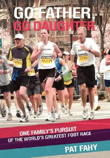 Go Father, Go Daughter: One Family's Pursuit of the World's Greatest Foot Race by Pat Fahy