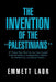The Invention of the ''Palestinians'': 27 Theses They Won't Let You Hear Argued at the University on Israelophobia, Judaism, the Middle East, and Rela by Emmett Laor