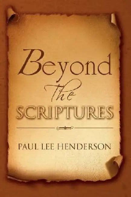 Beyond The Scriptures by Paul Lee Henderson
