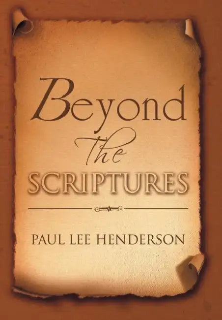Beyond The Scriptures by Paul Lee Henderson