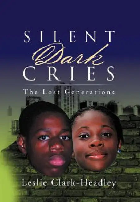 Silent Dark Cries.................."The Lost Generations" by Leslie Clark-Headley
