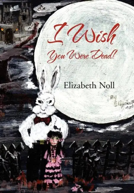 I Wish You Were Dead! by Elizabeth Noll