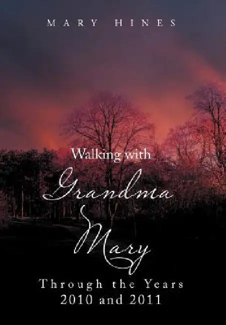 Walking with Grandma Mary Through the Years 2010 and 2011: Through the Years 2010 and 2011 by Mary Hines