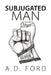 Subjugated Man by A. D. Ford