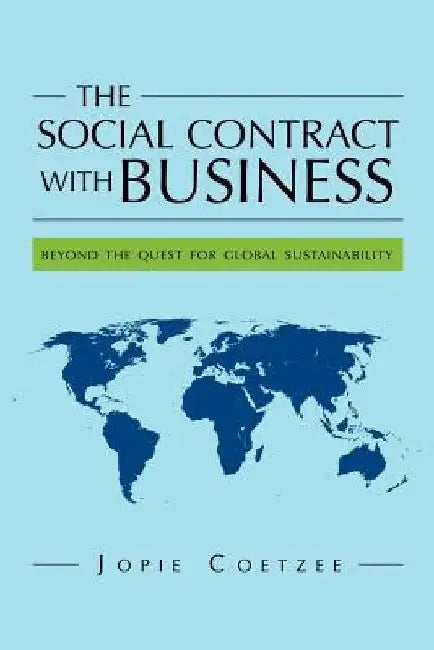 The Social Contract With Business: beyond the quest for global sustainability by Jopie Coetzee