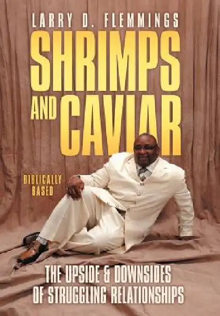 Shrimps and Caviar: The Upside & Downsides of Struggling Relationships by Larry D. Flemmings