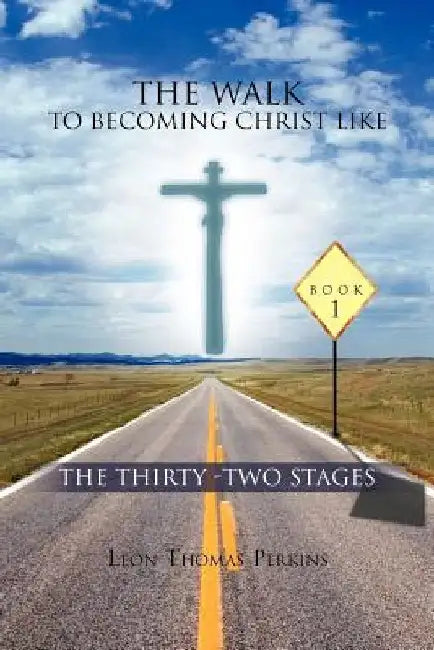 The Walk to Becoming Christ Like: The Thirty -Two Stages by Leon Thomas Perkins