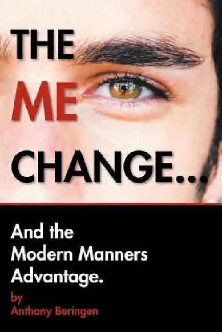 The Me Change....and the Modern Manners Advantage: And the Modern Manners Advantage by Anthony Beringen