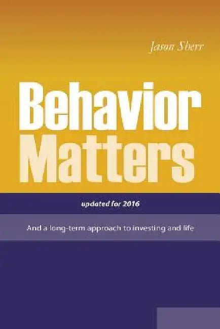 Behavior Matters: And a Long Term Approach to Investing and Life by Jason Sherr