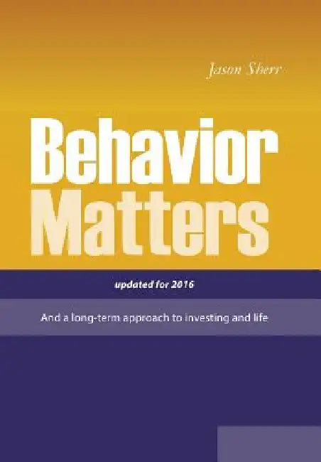 Behavior Matters: And a Long Term Approach to Investing and Life by Jason Sherr