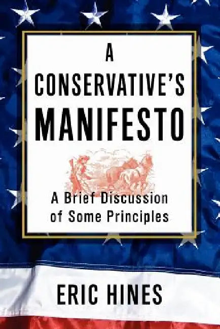 A Conservative's Manifesto: A Brief Discussion of some Principles by Eric Hines