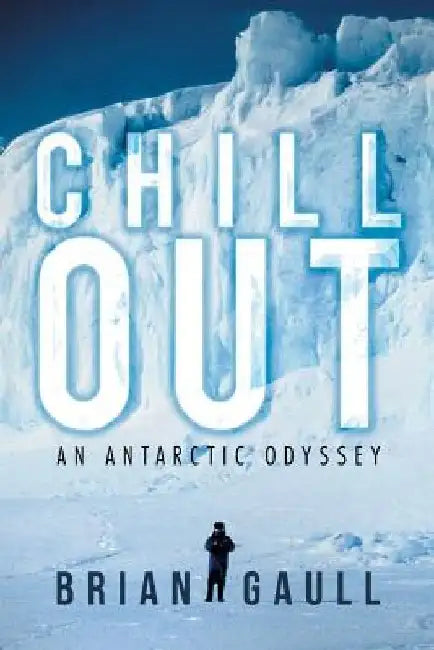Chillout: An Antarctic Odyssey by Brian Gaull