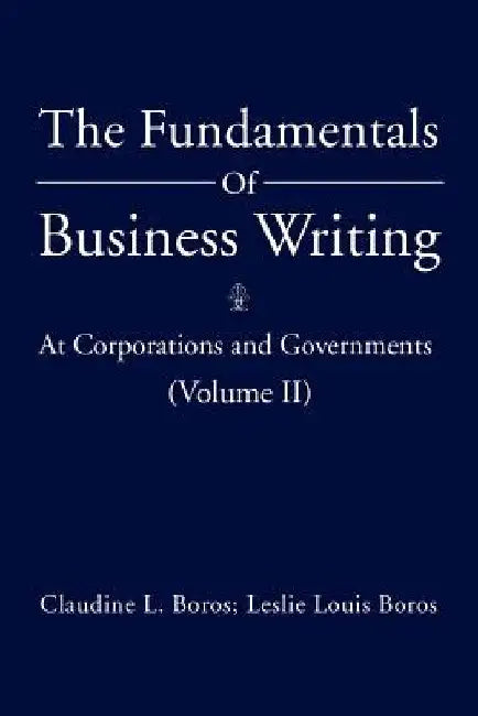 The Fundamentals Of Business Writing: At Corporations and Governments (Volume II) by Claudine L. Boros