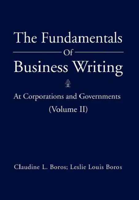 The Fundamentals of Business Writing: At Corporations and Governments (Volume II) by Claudine L. Boros, Leslie Louis Boros