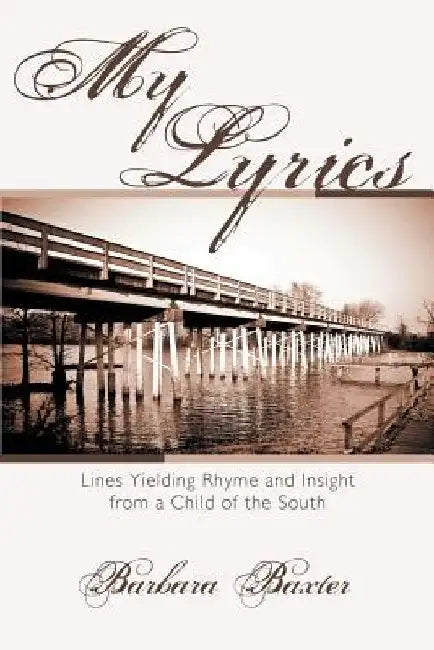 My Lyrics: Lines Yielding Rhyme and Insight from a Child of the South by Barbara Baxter