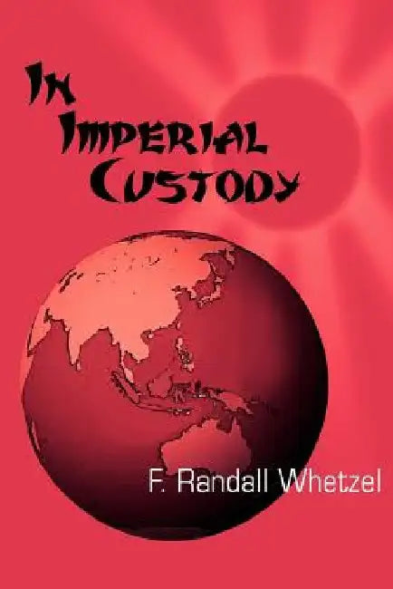 In Imperial Custody by F. Randall Whetzel