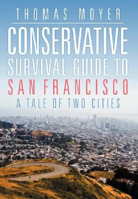 Conservative Survival Guide to San Francisco: A Tale of Two Cities by Thomas Moyer