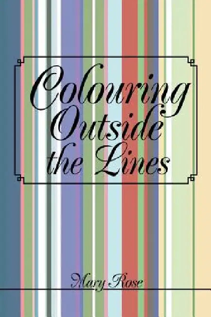 Colouring Outside the Lines by Mary Rose