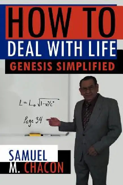 How to Deal with Life: Genesis Simplified by Samuel M. Chacon