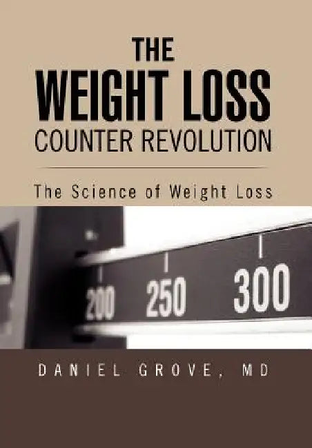 The Weight Loss Counter Revolution: The Science of Weight Loss by Daniel Grove