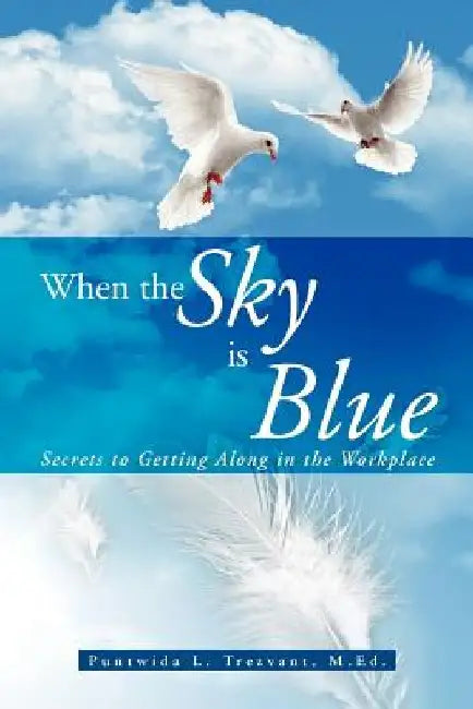 When the Sky Is Blue: Secrets to Getting Along in the Workplace by Puntwida L. M. Ed Trezvant