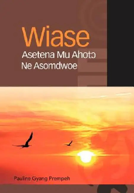 Wiase Asetena Mu Ahotɔ Ne Asomdwoe by Pauline Gyang Prempeh