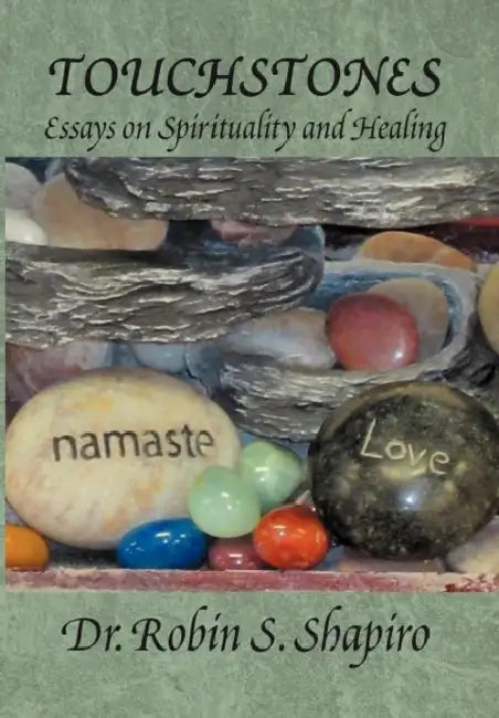 Touchstones: Essays on Spirituality and Healing by Robin S. Shapiro