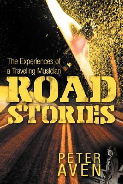 Road Stories: The Experiences of a Traveling Musician by Peter Aven