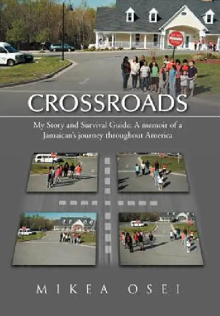 Crossroads: My Story and Survival Guide: A memoir of a Jamaican's journey throughout America by Mikea Osei