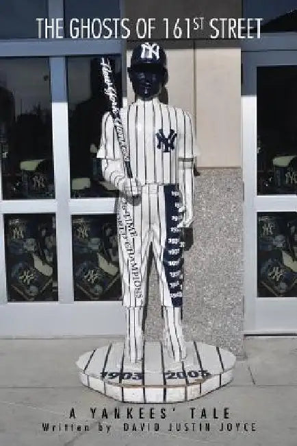 The Ghosts of 161st Street: The 2009 Yankees Season by David J. Joyce