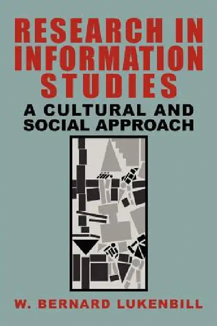 Research in Information Studies: A Cultural and Social Approach by W. Bernard Lukenbill