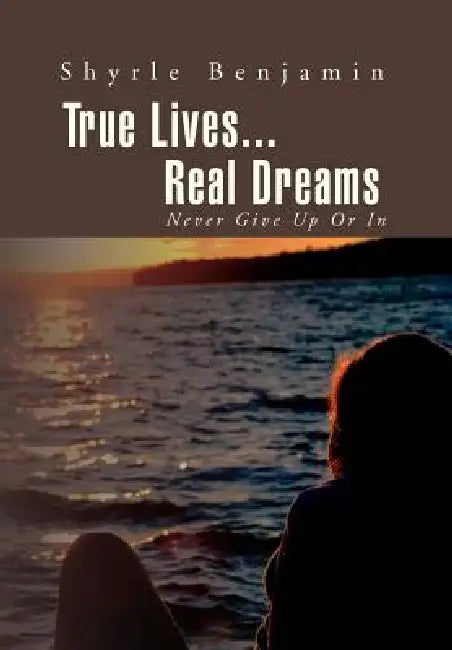 True Lives...Real Dreams: Never Give Up or in by Shyrle Benjamin