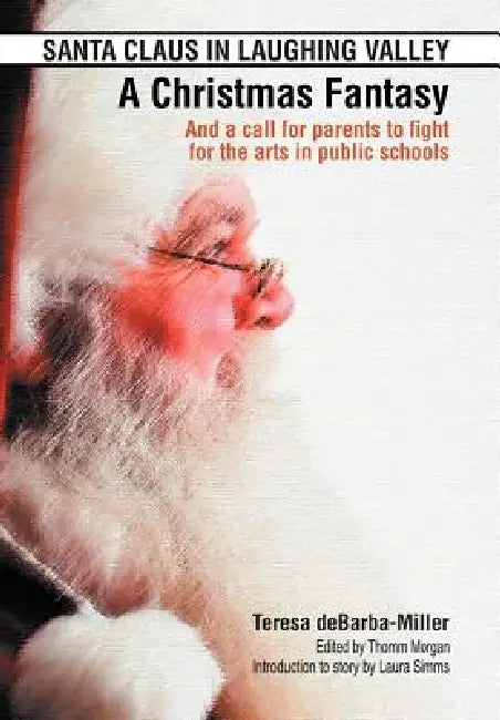 SANTA CLAUS IN LAUGHING VALLEY- A Christmas Fantasy: And a call for parents to fight for the arts in public schools by Teresa Debarba-Miller