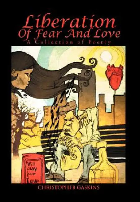 Liberation Of Fear And Love: A Collection of Poetry by Christopher Gaskins