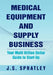 Medical Equipment and Supply Business: Your Multi Billion Dollar Guide to Start-Up by J. S. Spratley